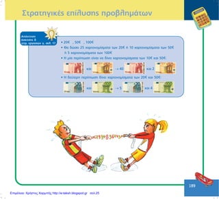189
ÁðÜíôçóç
Üóêçóçò ä
ôåôñ. åñãáóéþí ã, óåë. 17 • 20 , 50 , 100
• Èá äþóåé 25 ÷áñôïíïìßóìáôá ôùí 20 Þ 10 ÷áñôïíïìßóìáôá ôùí 50
Þ 5 ÷áñôïíïìßóìáôá ôùí 100
• Ç ìßá ðåñßðôùóç åßíáé íá äßíåé ÷áñôïíïìßóìáôá ôùí 10 êáé 50 :
êáé → 40 êáé 2
• H äåýôåñç ðåñßðôùóç äßíåé ÷áñôïíïìßóìáôá ôùí 20 êáé 50 :
êáé → 5 êáé 4
ÓôñáôçãéêÝò åðßëõóçò ðñïâëçìÜôùí
Επιμέλεια: Χρήστος Χαρμπής http://e-taksh.blogspot.gr σελ.25
 