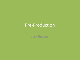 Pre-Production
Jack Bevens
 