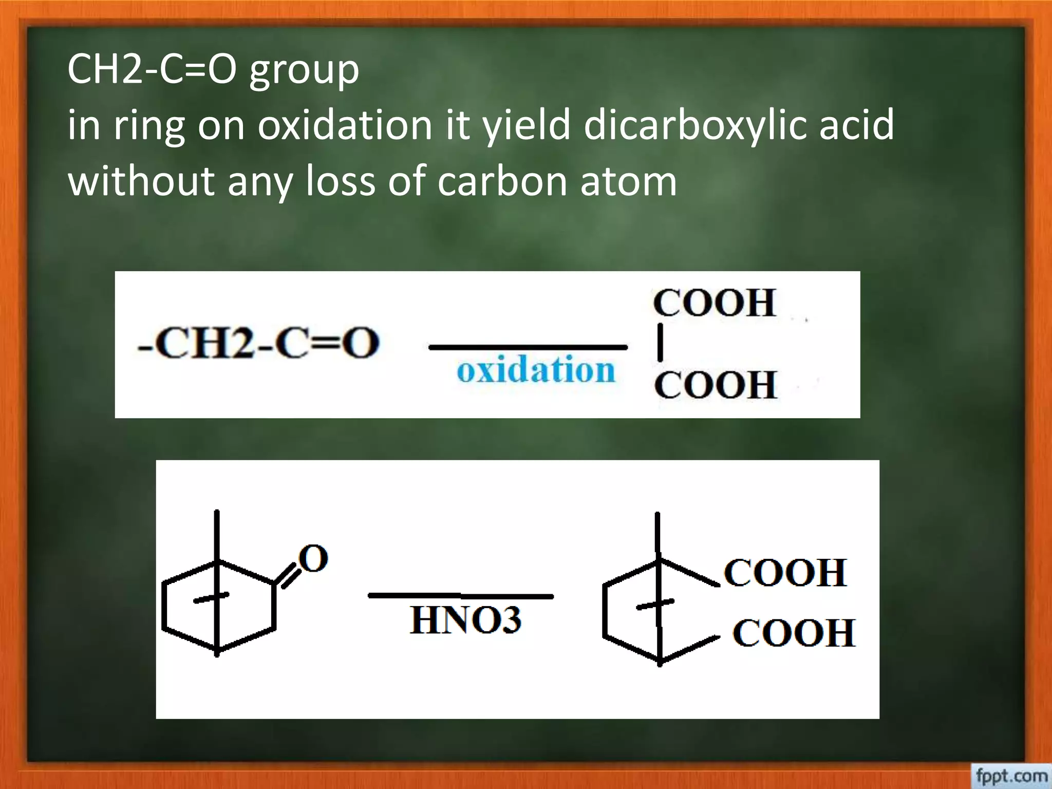 CH2-C=O group
in ring on oxidation it yield dicarboxylic acid
without any loss of carbon atom
 