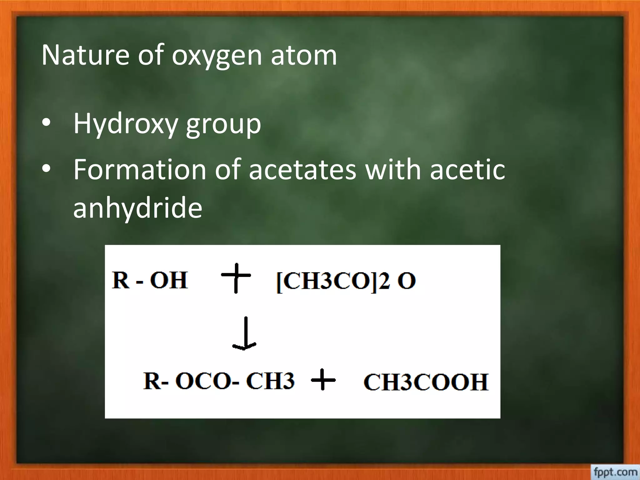 Nature of oxygen atom
• Hydroxy group
• Formation of acetates with acetic
anhydride
 