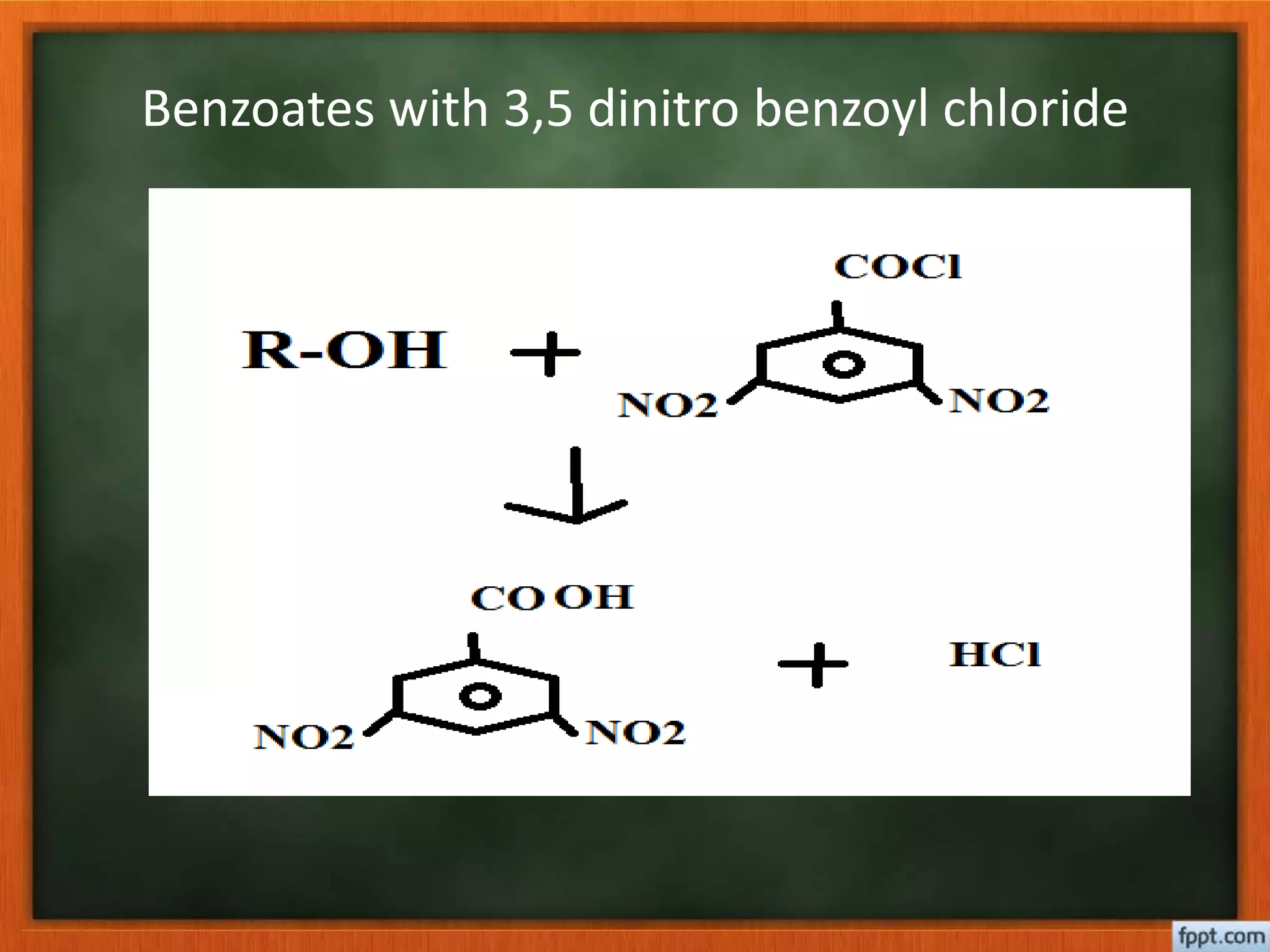 Benzoates with 3,5 dinitro benzoyl chloride
 