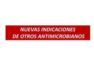 NUEVAS INDICACIONES
DE OTROS ANTIMICROBIANOS
 