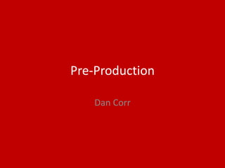 Pre-Production
Dan Corr
 