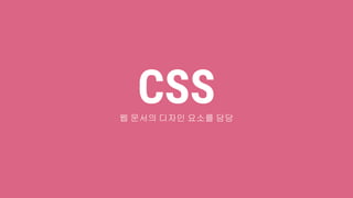 CSS웹 문서의 디자인 요소를 담당
 