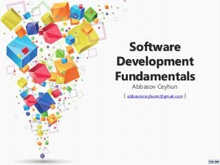 Software
Development
Fundamentals
Abbasov Ceyhun
( abbasovceyhunn@gmail.com )
 