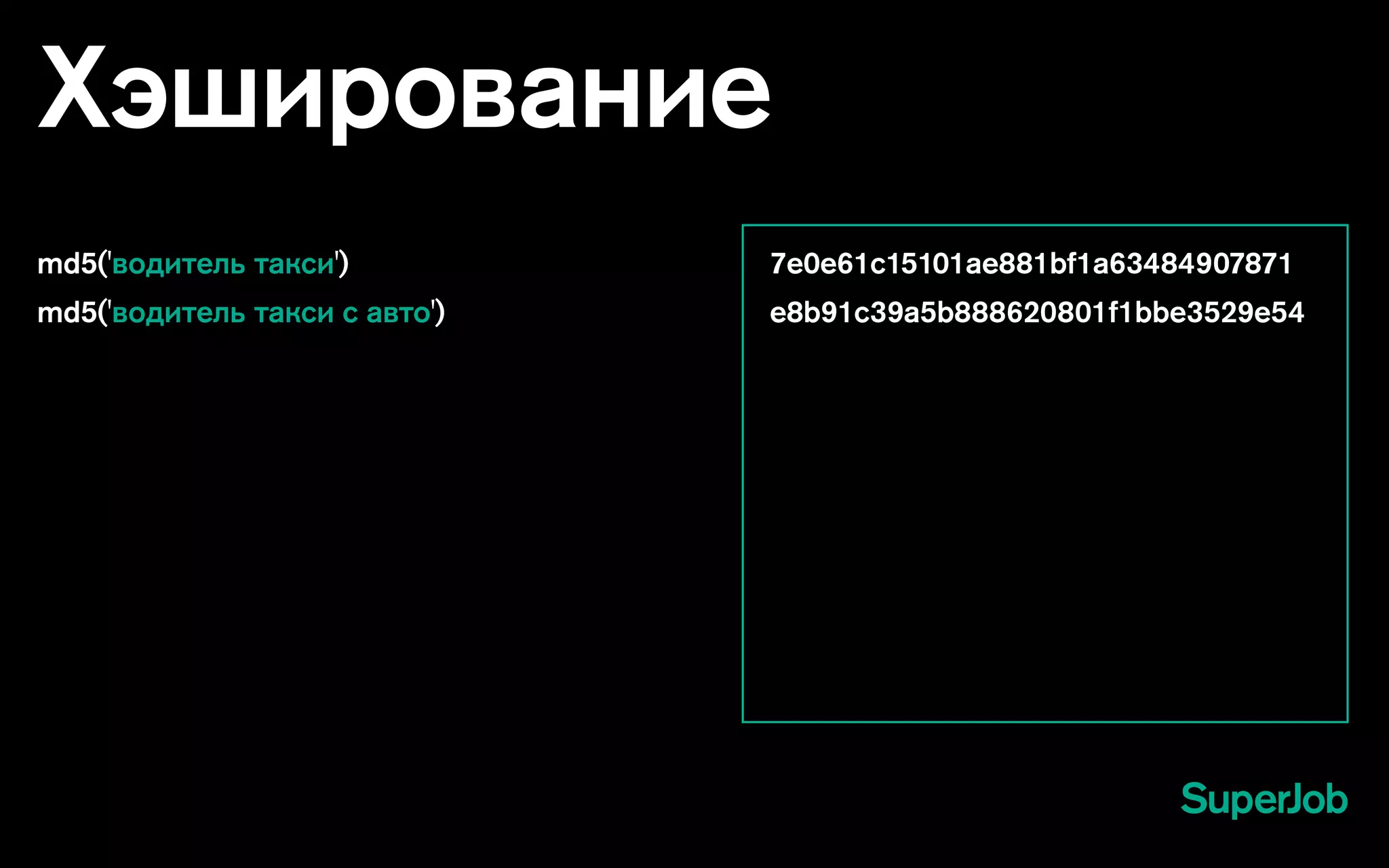 md5('водитель такси')
md5('водитель такси с авто')
7e0e61c15101ae881bf1a63484907871
e8b91c39a5b888620801f1bbe3529e54
Хэширование
 