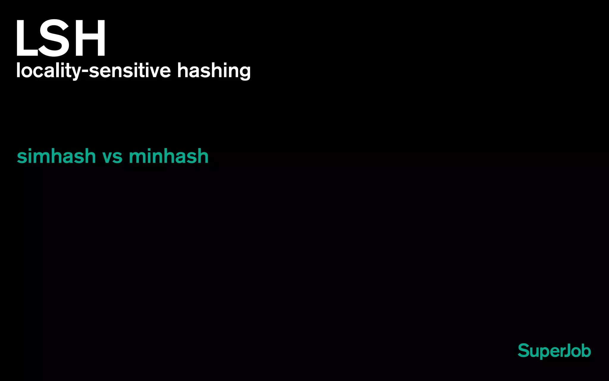 LSHlocality-sensitive hashing
simhash vs minhash
 