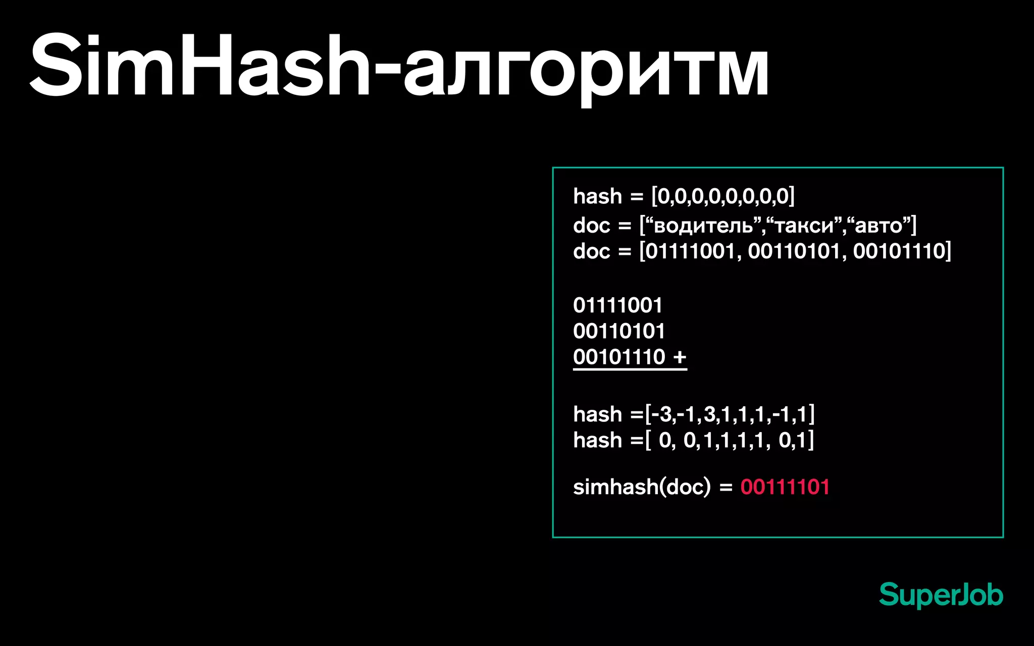 SimHash-алгоритм
hash = [0,0,0,0,0,0,0,0]
doc = [“водитель”,“такси”,“авто”]
doc = [01111001, 00110101, 00101110]
hash =[-3,-1,3,1,1,1,-1,1]
hash =[ 0, 0,1,1,1,1, 0,1]
simhash(doc) = 00111101
01111001
00110101
00101110 +
 