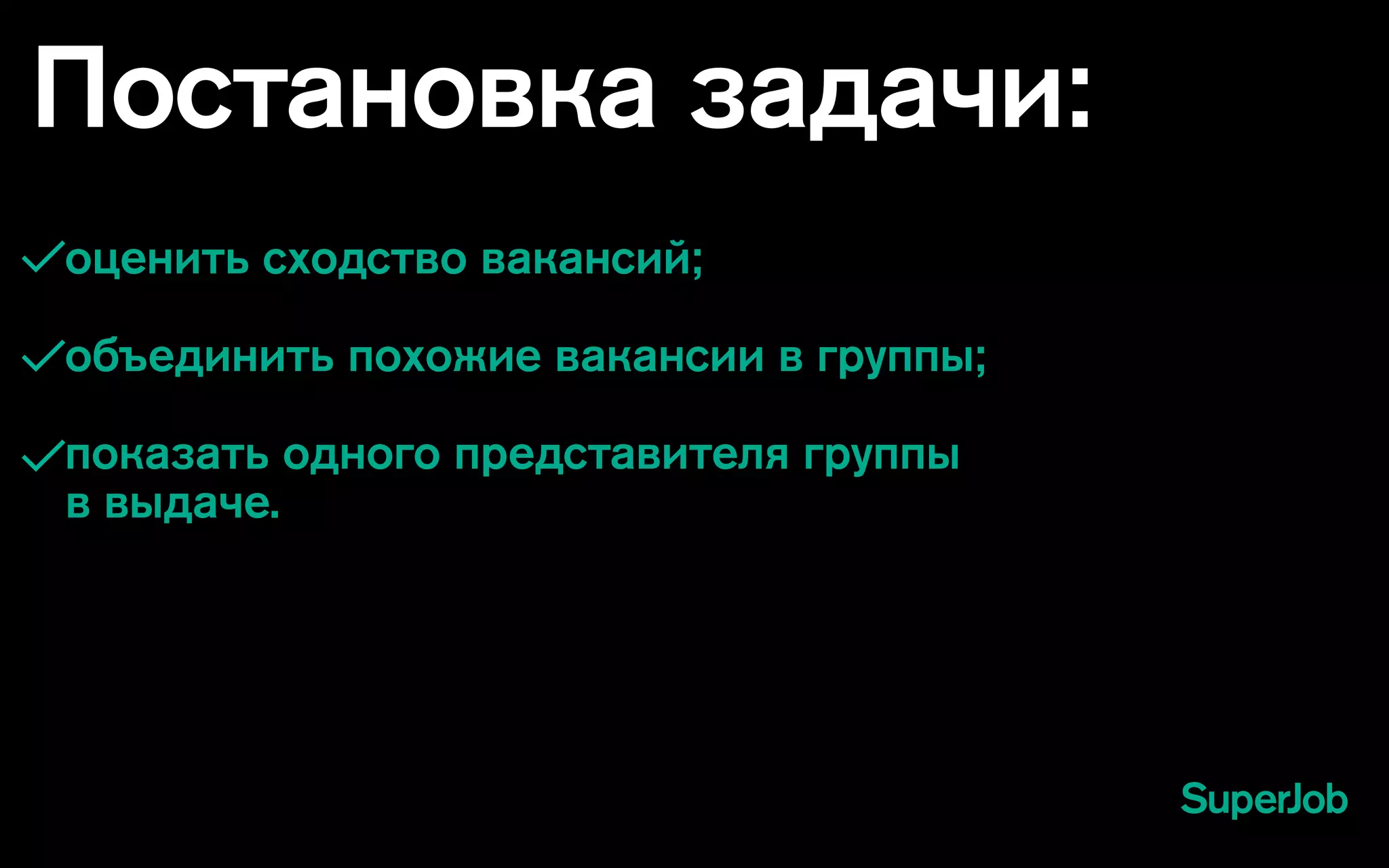 Постановка задачи:
оценить сходство вакансий;
объединить похожие вакансии в группы;
показать одного представителя группы
в выдаче.
 