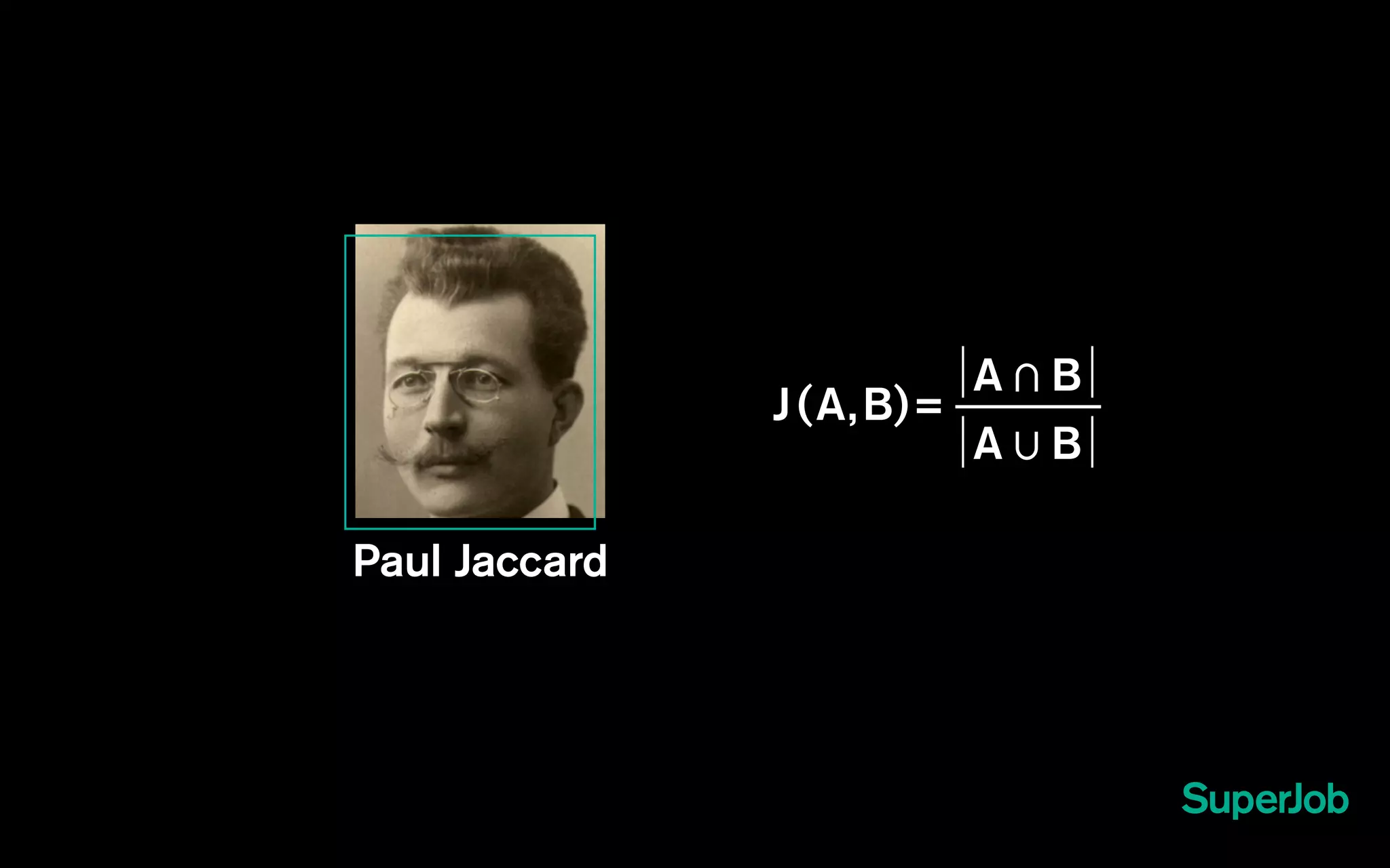 Paul Jaccard
J(A,B)=
A
A
B
B
 