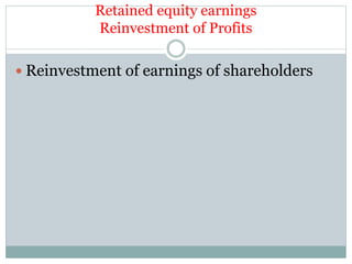 Retained equity earnings
Reinvestment of Profits
 Reinvestment of earnings of shareholders
 