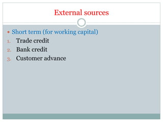 External sources
 Short term (for working capital)
1. Trade credit
2. Bank credit
3. Customer advance
 