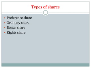 Types of shares
 Preference share
 Ordinary share
 Bonus share
 Rights share
 
