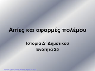 Αιτίες και αφορμές πολέμου
Ιστορία Δ΄ Δημοτικού
Ενότητα 25
Επιμέλεια: Χρήστος Χαρμπής http://xristx.blogspot.gr σελ.13
apmarkakis.weebly.com
 