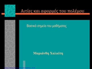 Αιτίες και αφορμές του πολέμου
Βασικά σημεία του μαθήματος
Μαριάνθη Χαλκίτη
Επιμέλεια: Χρήστος Χαρμπής http://xristx.blogspot.gr σελ.23
 