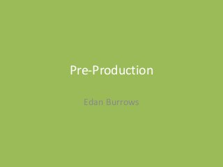 Pre-Production
Edan Burrows
 