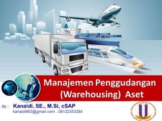 Manajemen Penggudangan
(Warehousing) Aset
By : Kanaidi, SE., M.Si, cSAP
kanaidi963@gmail.com ..08122353284
 