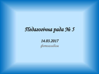 Педагогічна рада № 5
14.03.2017
фотоальбом
 