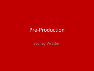 Pre-Production
Sydney Wratten
 