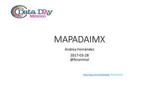 http://sg.com.mx/dataday #datadaymx
MAPADAIMX
Andrea Fernández
2017-03-28
@feranimal
 