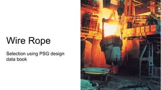 Wire Rope
Selection using PSG design
data book
 
