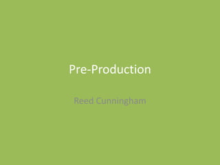 Pre-Production
Reed Cunningham
 