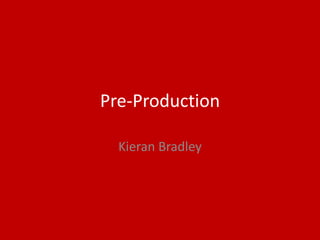 Pre-Production
Kieran Bradley
 