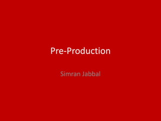 Pre-Production
Simran Jabbal
 