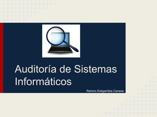 Auditoría de Sistemas
Informáticos
Ramiro Estigarribia Canese
 