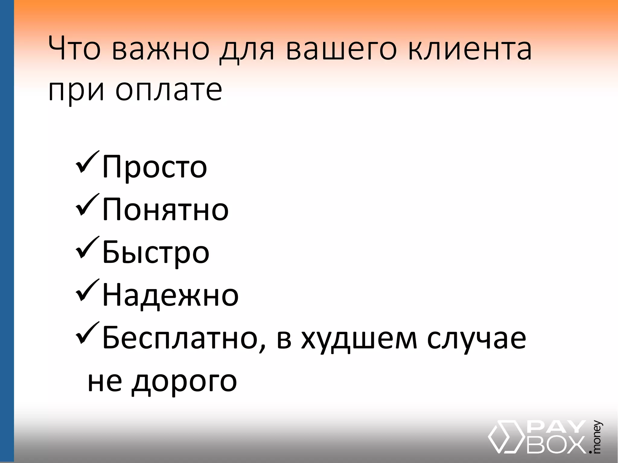Что важно для вашего клиента
при оплате
Просто
Понятно
Быстро
Надежно
Бесплатно, в худшем случае
не дорого
 