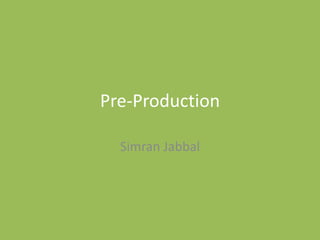 Pre-Production
Simran Jabbal
 
