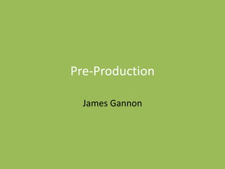 Pre-Production
James Gannon
 