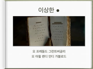 이상한 !
오 프레들드 그런트버글리
오 아윌 랜디 인디 가블로드
 