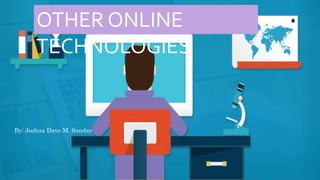 OTHER ONLINE
TECHNOLOGIES
By: Joshua Dave M. Sanday
 