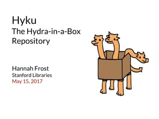 Hyku
The Hydra-in-a-Box
Repository
Hannah Frost
Stanford Libraries
May 15, 2017
 