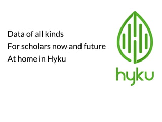 Data of all kinds
For scholars now and future
At home in Hyku
 