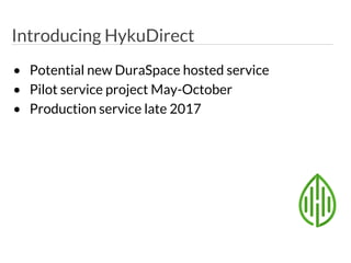 Introducing HykuDirect
• Potential new DuraSpace hosted service
• Pilot service project May-October
• Production service late 2017
 