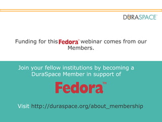 Sponsored by
Funding for this webinar comes from our
Members.
Join your fellow institutions by becoming a
DuraSpace Member in support of
Visit http://duraspace.org/about_membership
 