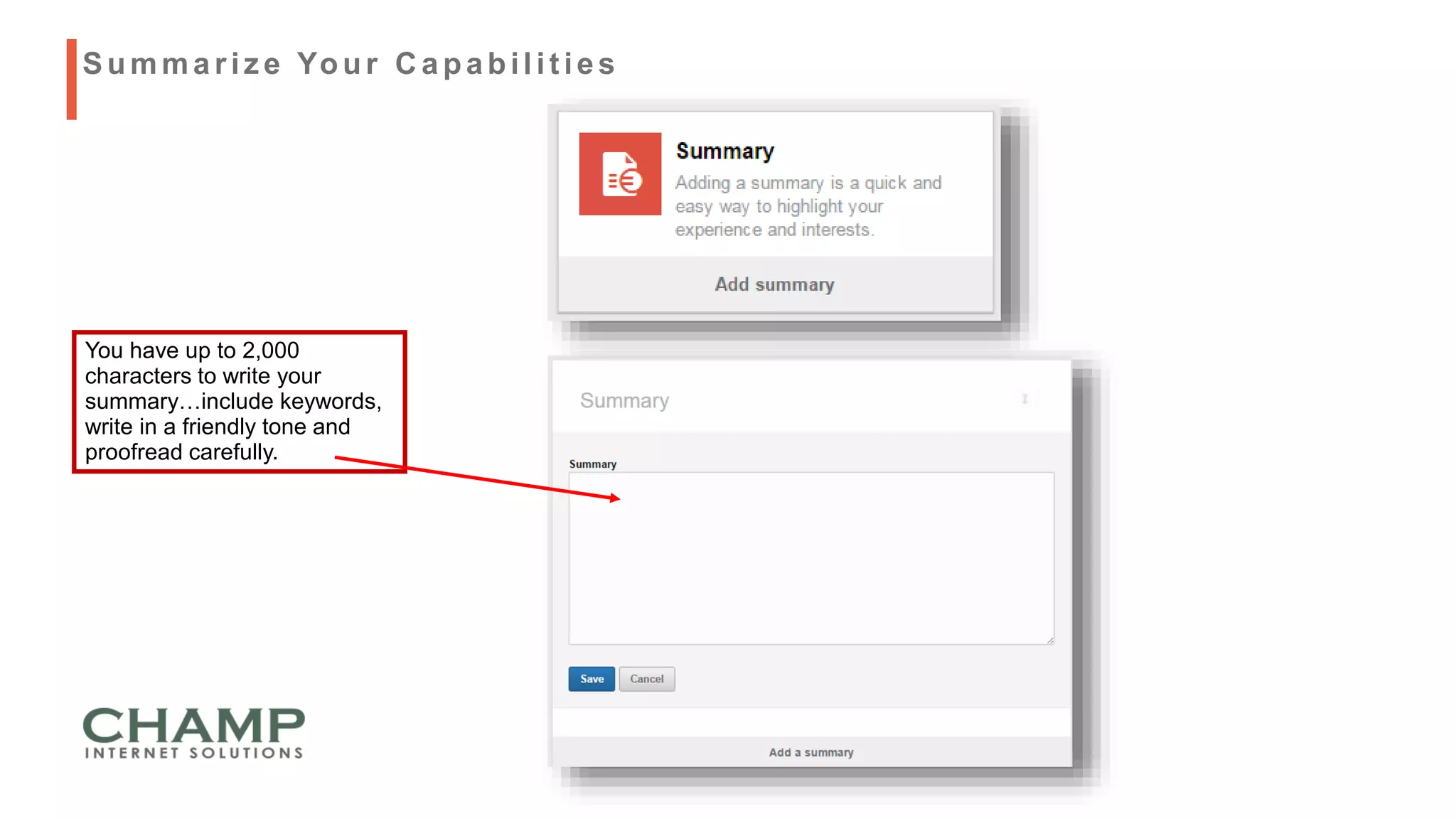 You have up to 2,000
characters to write your
summary…include keywords,
write in a friendly tone and
proofread carefully.
Summariz e Your C apabilit ies
 