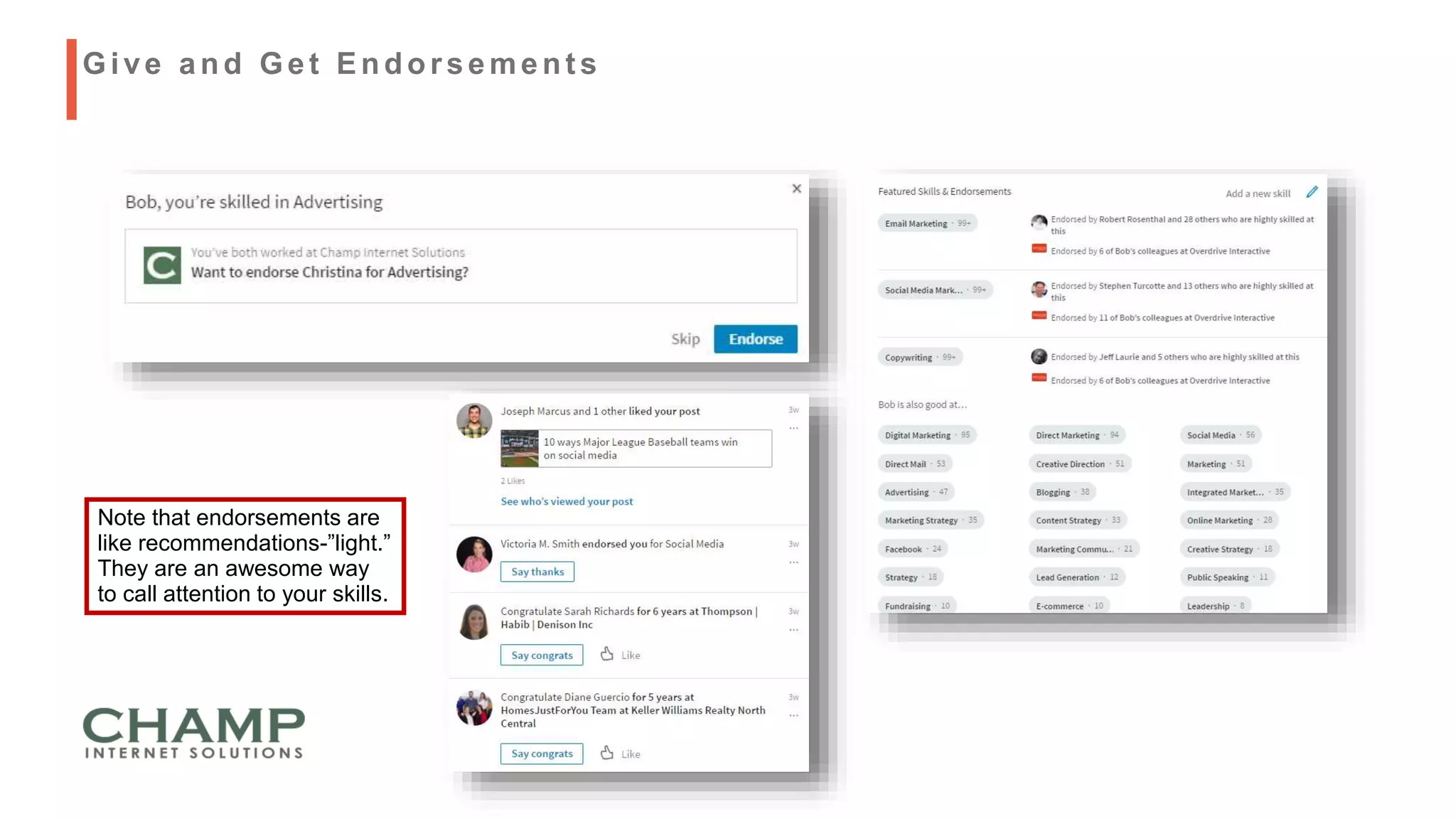 Note that endorsements are
like recommendations-”light.”
They are an awesome way
to call attention to your skills.
Give and Get Endorsement s
 