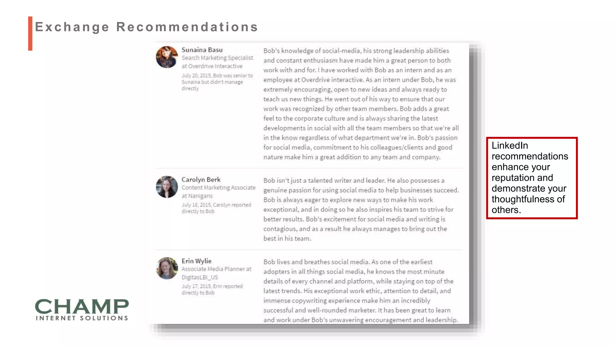 LinkedIn
recommendations
enhance your
reputation and
demonstrate your
thoughtfulness of
others.
Exchange R ecommendat ions
 