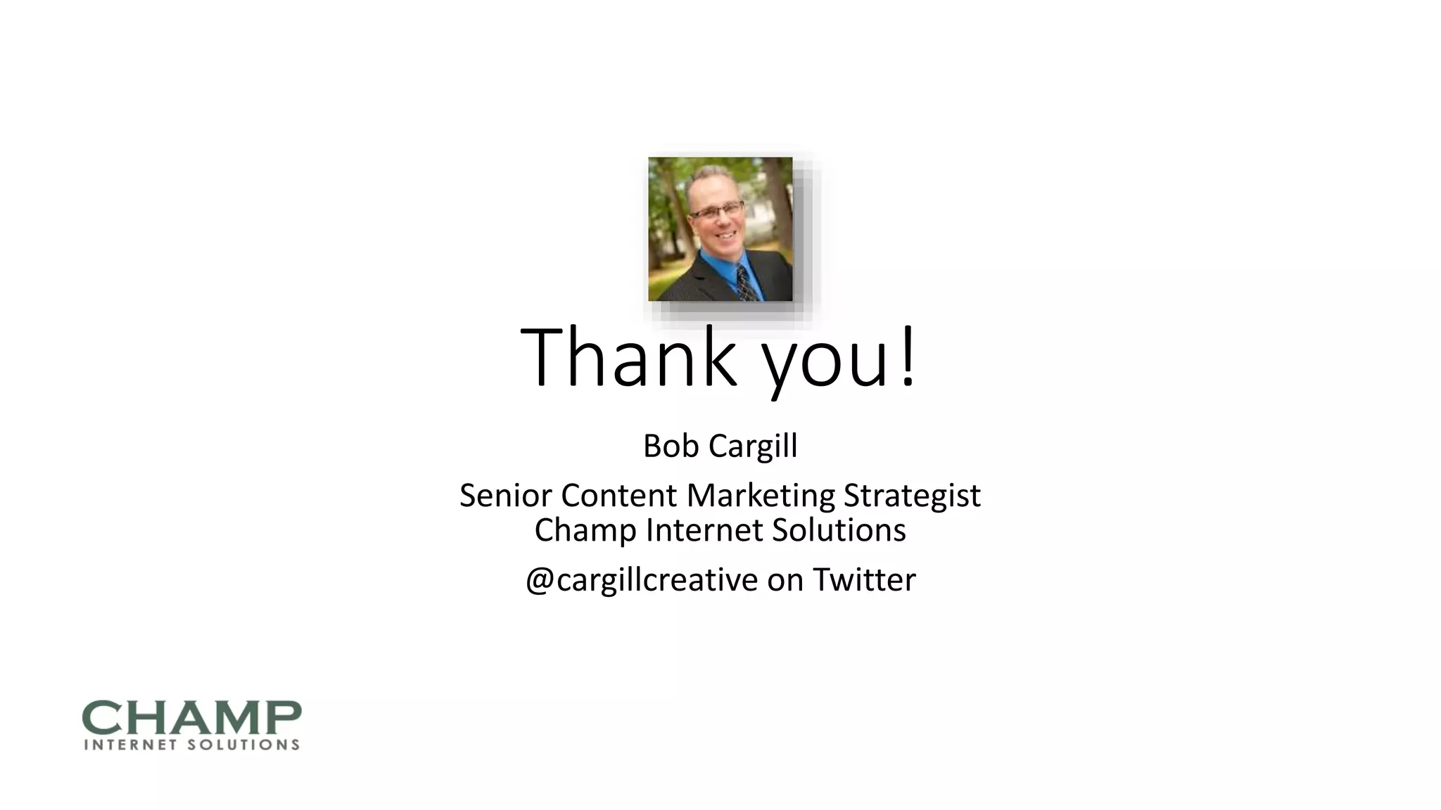 Thank you!
Bob Cargill
Senior Content Marketing Strategist
Champ Internet Solutions
@cargillcreative on Twitter
 