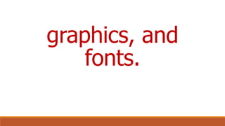 graphics, and
fonts.
 