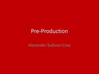 Pre-Production
Alexander Sullivan-Cree
 