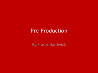 Pre-Production
By Fraser Hardwick
 
