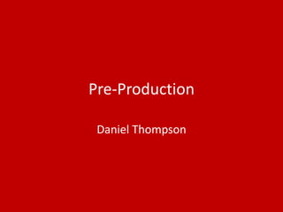 Pre-Production
Daniel Thompson
 
