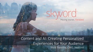 Content	and	AI:	Creating	Personalized	
Experiences	for	Your	Audience
Tricia	Travaline,	CMO,	Skyword
 