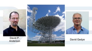 David P.
Anderson
David Gedye
 