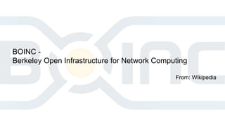 BOINC -
Berkeley Open Infrastructure for Network Computing
From: Wikipedia
 