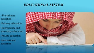 EDUCATIONAL SYSTEM
• Pre-primary
education
•Primary education
•Intermediate and
secondary education
•Private education
•International
education
 
